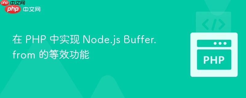 在 PHP 中实现 Node.js Buffer.from 的等效功能