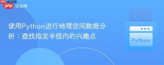 使用Python进行地理空间数据分析：查找指定半径内的兴趣点