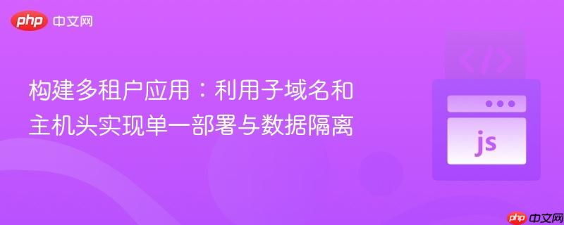 构建多租户应用：利用子域名和主机头实现单一部署与数据隔离
