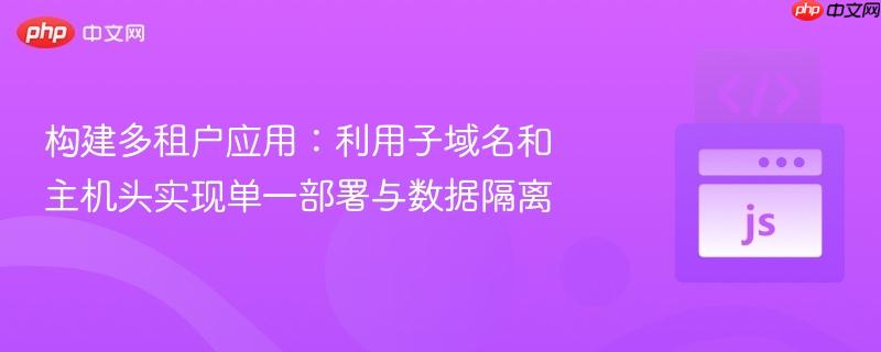 构建多租户应用:利用子域名和主机头实现单一部署与数据隔离