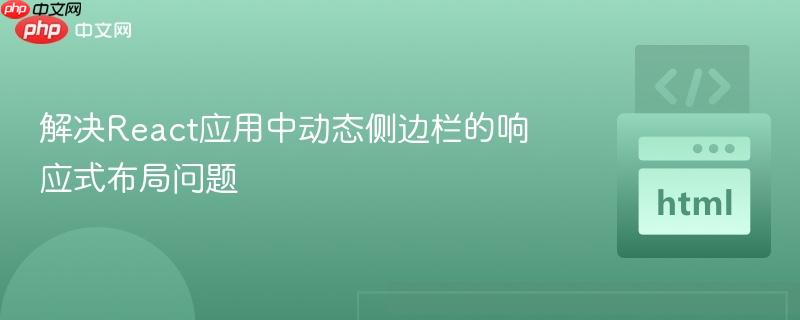 解決React應(yīng)用中動態(tài)側(cè)邊欄的響應(yīng)式布局問題