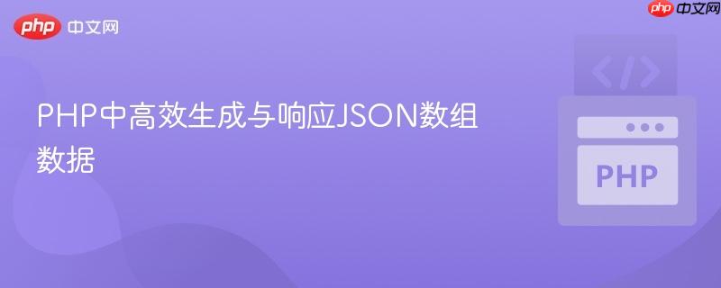 PHP中高效生成與響應JSON數(shù)組數(shù)據(jù)
