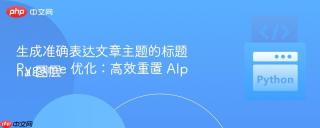 生成准确表达文章主题的标题
Pygame 优化：高效重置 Alpha 图层