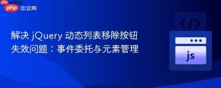 解决 jQuery 动态列表移除按钮失效问题：事件委托与元素管理