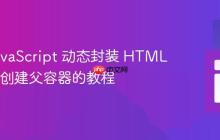 使用 JavaScript 动态封装 HTML 元素：创建父容器的教程