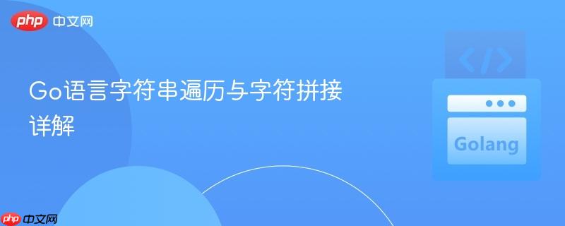 go語(yǔ)言字符串遍歷與字符拼接詳解