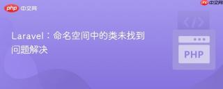 Laravel：命名空间中的类未找到问题解决