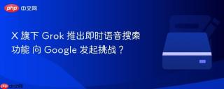 X 旗下 Grok 推出即时语音搜索功能 向 Google 发起挑战？