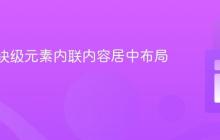 CSS中块级元素内联内容居中布局指南