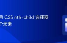 如何使用 CSS nth-child 选择器选择多个元素