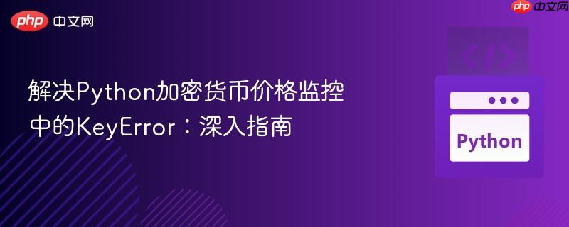 解决python加密货币价格监控中的keyerror：深入指南
