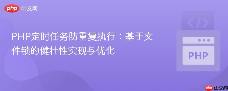 PHP定時任務(wù)防重復(fù)執(zhí)行：基于文件鎖的健壯性實(shí)現(xiàn)與優(yōu)化