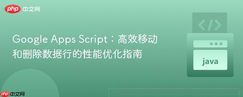 Google Apps Script:高效移动和删除数据行的性能优化指南