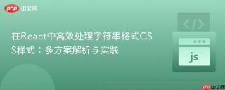 在React中高效处理字符串格式CSS样式：多方案解析与实践