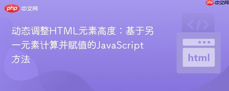 动态调整HTML元素高度:基于另一元素计算并赋值的JavaScript方法