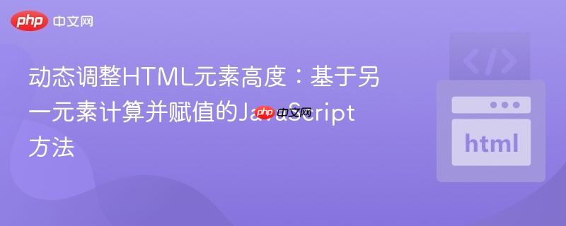 动态调整HTML元素高度:基于另一元素计算并赋值的JavaScript方法