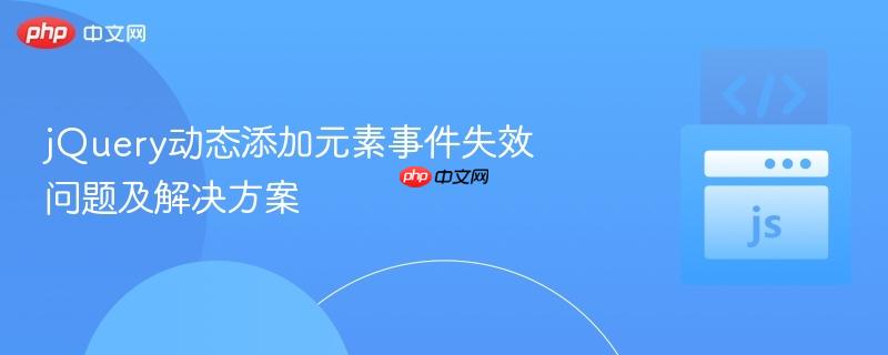 jQuery动态添加元素事件失效问题及解决方案