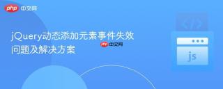 jQuery动态添加元素事件失效问题及解决方案
