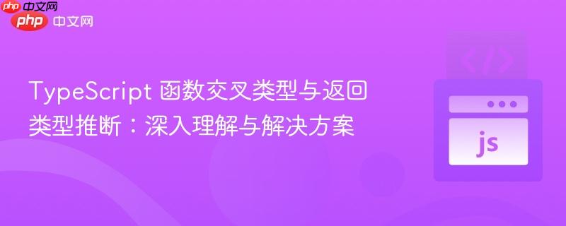 typescript 函数交叉类型与返回类型推断:深入理解与解决方案