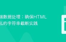 服务器端数据处理:确保HTML内容隐私的字符串截断实践