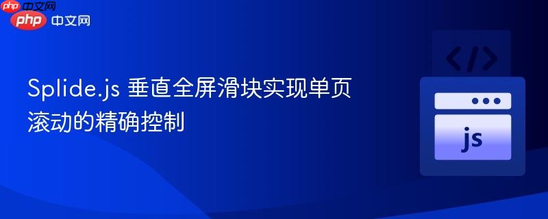 Splide.js 垂直全屏滑塊實現(xiàn)單頁滾動的精確控制