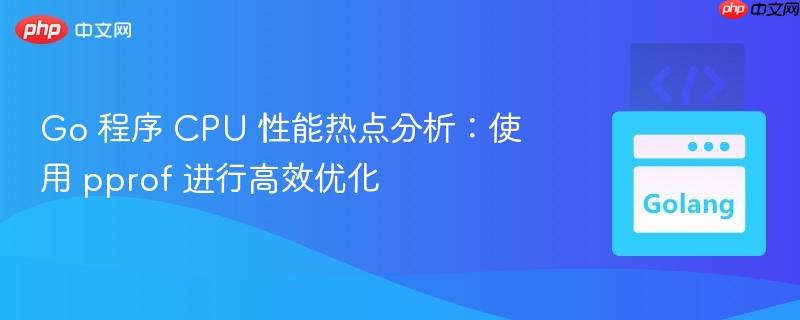 Go 程序 CPU 性能熱點(diǎn)分析：使用 pprof 進(jìn)行高效優(yōu)化
