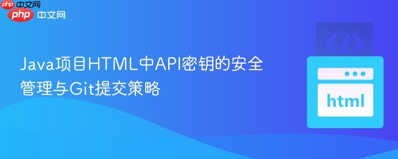Java项目HTML中API密钥的安全管理与Git提交策略