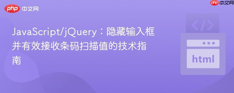 JavaScript/jQuery：隐藏输入框并有效接收条码扫描值的技术指南