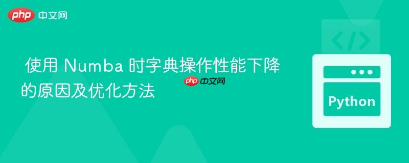 使用 Numba 时字典操作性能下降的原因及优化方法