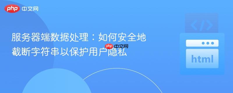 服务器端数据处理：如何安全地截断字符串以保护用户隐私