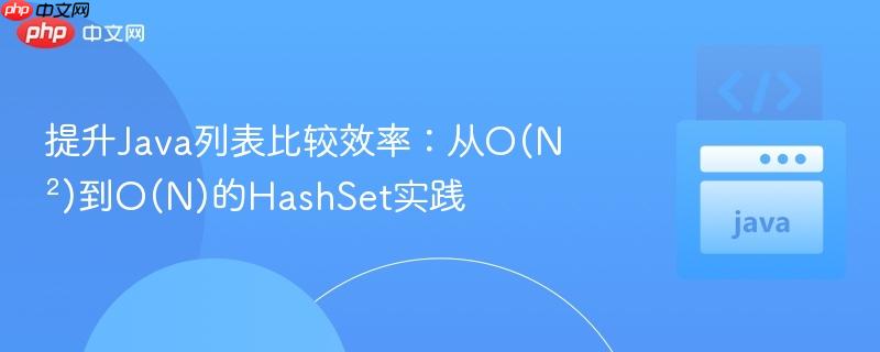 提升Java列表比較效率：從O(N2)到O(N)的HashSet實踐
