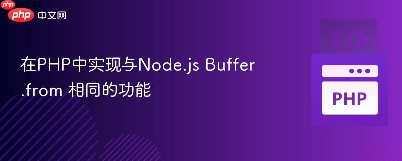 在php中实现与node.js buffer.from 相同的功能