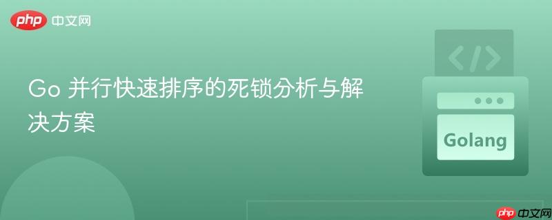 go 并行快速排序的死鎖分析與解決方案
