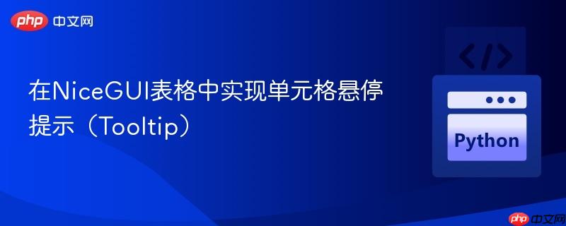 在NiceGUI表格中实现单元格悬停提示(Tooltip)