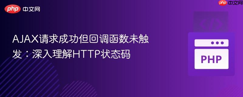 AJAX请求成功但回调函数未触发：深入理解HTTP状态码