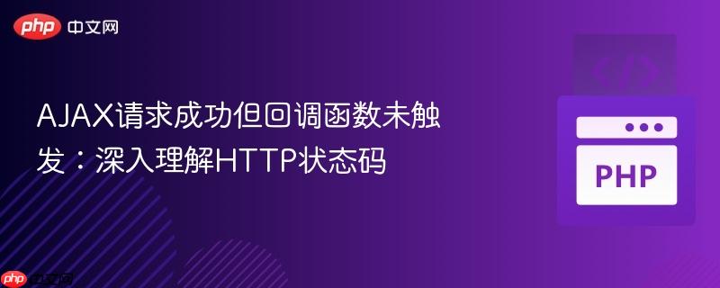 AJAX请求成功但回调函数未触发：深入理解HTTP状态码
