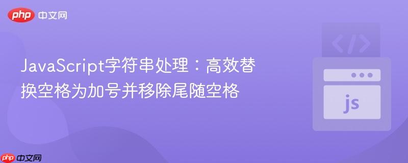 JavaScript字符串处理：高效替换空格为加号并移除尾随空格