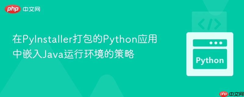 在pyinstaller打包的python应用中嵌入java运行环境的策略
