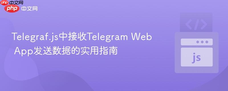 Telegraf.js中接收Telegram Web App发送数据的实用指南