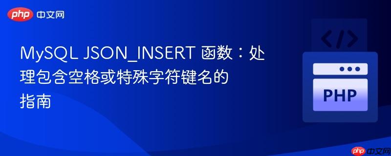 MySQL JSON_INSERT 函数：处理包含空格或特殊字符键名的指南