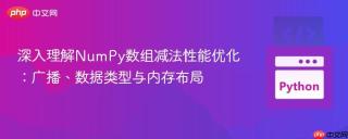 深入理解NumPy数组减法性能优化：广播、数据类型与内存布局