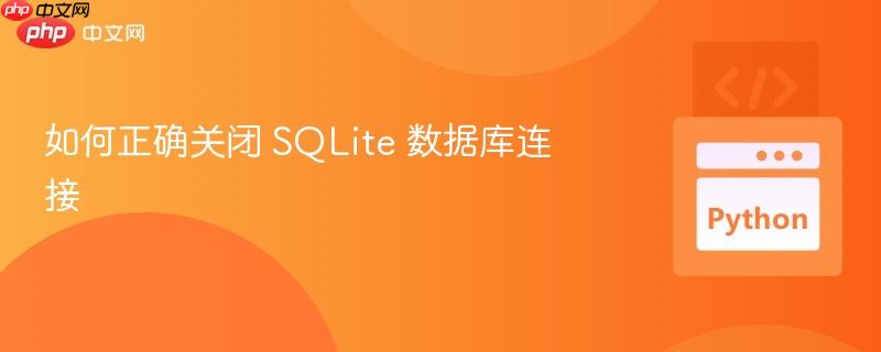 如何正确关闭 sqlite 数据库连接