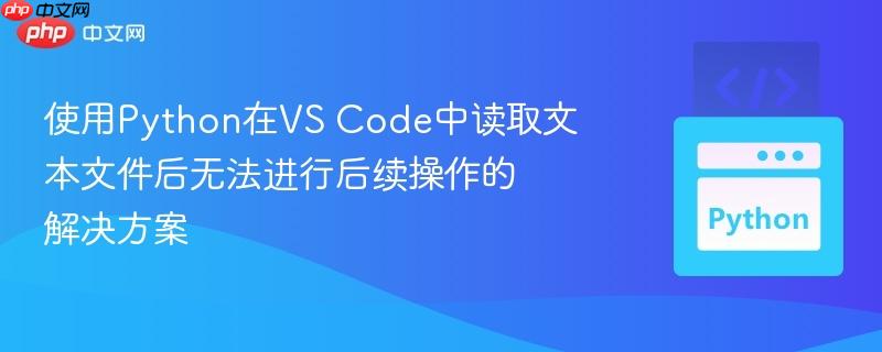 使用python在vs code中讀取文本文件后無(wú)法進(jìn)行后續(xù)操作的解決方案