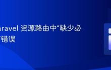 解决 Laravel 资源路由中“缺少必需参数”错误