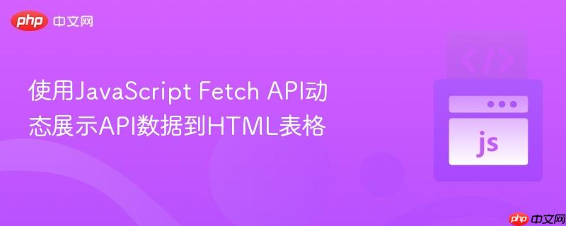 使用JavaScript Fetch API动态展示API数据到HTML表格
