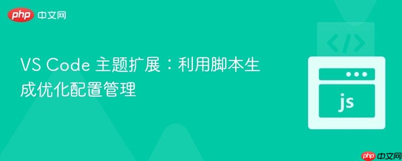 VS Code 主题扩展：利用脚本生成优化配置管理