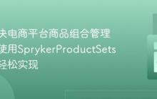 如何解决电商平台商品组合管理难题,使用SprykerProductSets功能包轻松实现