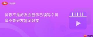 抖音不是好友会显示已读吗？抖音不是好友显示好友
