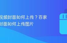 百家号视频封面如何上传?百家号视频封面如何上传图片
