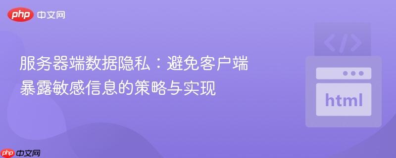 服务器端数据隐私：避免客户端暴露敏感信息的策略与实现